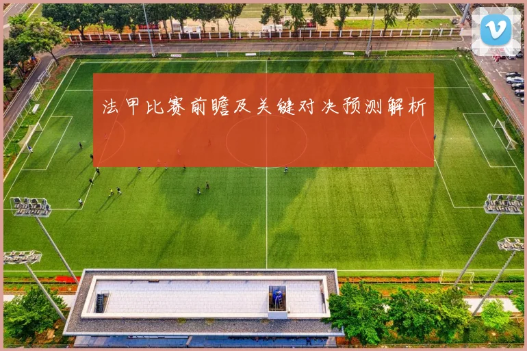 法甲比赛前瞻及关键对决预测解析