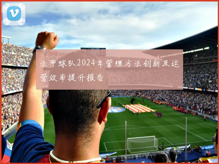 法甲球队2024年管理方法创新及运营效率提升报告