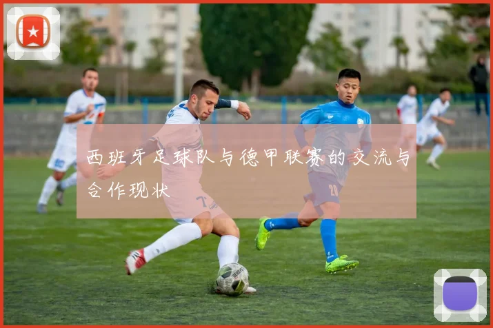 西班牙足球队与德甲联赛的交流与合作现状